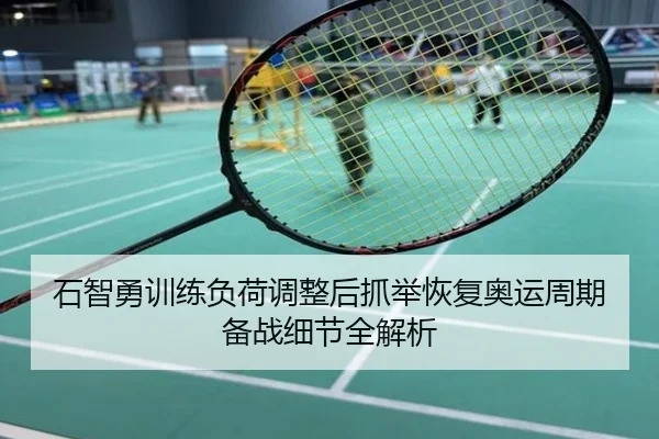 石智勇训练负荷调整后抓举恢复奥运周期备战细节全解析