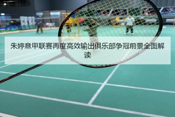 朱婷意甲联赛再度高效输出俱乐部争冠前景全面解读