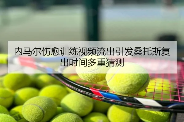 内马尔伤愈训练视频流出引发桑托斯复出时间多重猜测