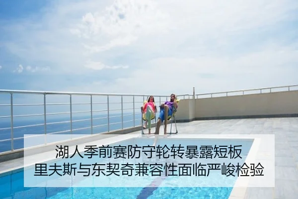 湖人季前赛防守轮转暴露短板 里夫斯与东契奇兼容性面临严峻检验